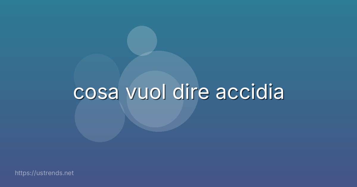 cosa vuol dire accidia