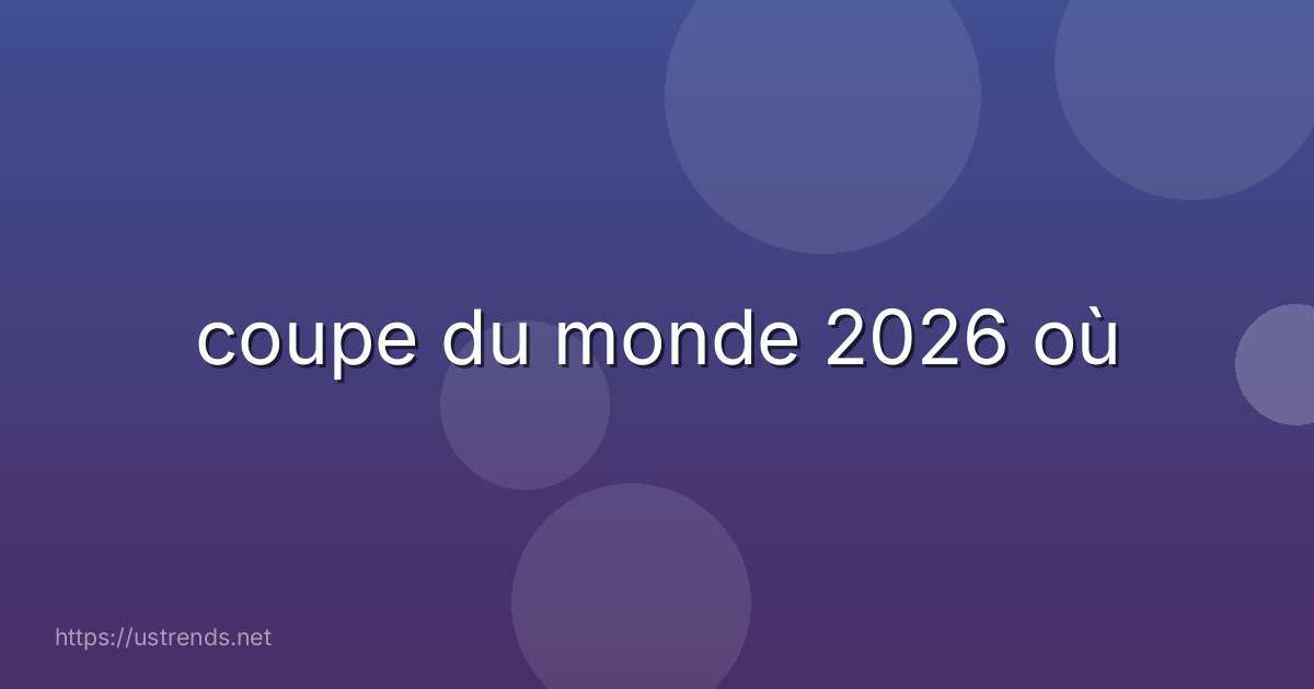 coupe du monde 2026 où