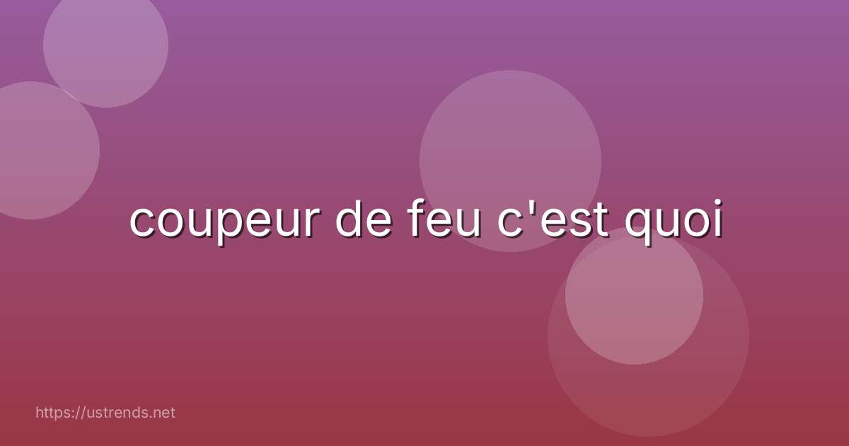 coupeur de feu c'est quoi