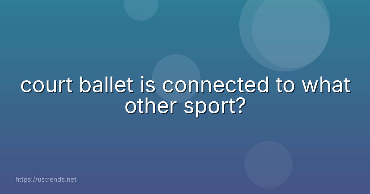 court ballet is connected to what other sport?