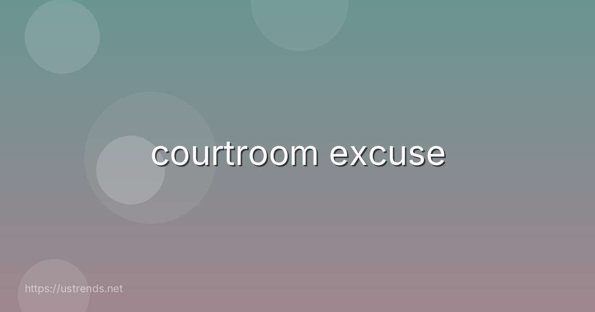 courtroom excuse