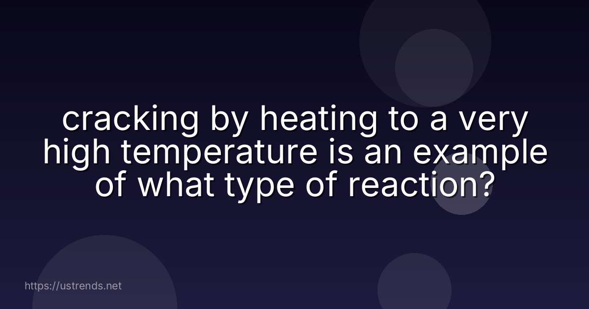 cracking by heating to a very high temperature is an example of what type of reaction?