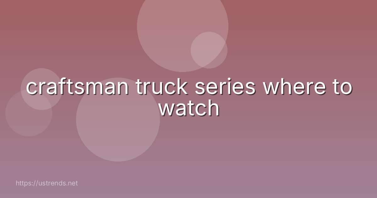 craftsman truck series where to watch