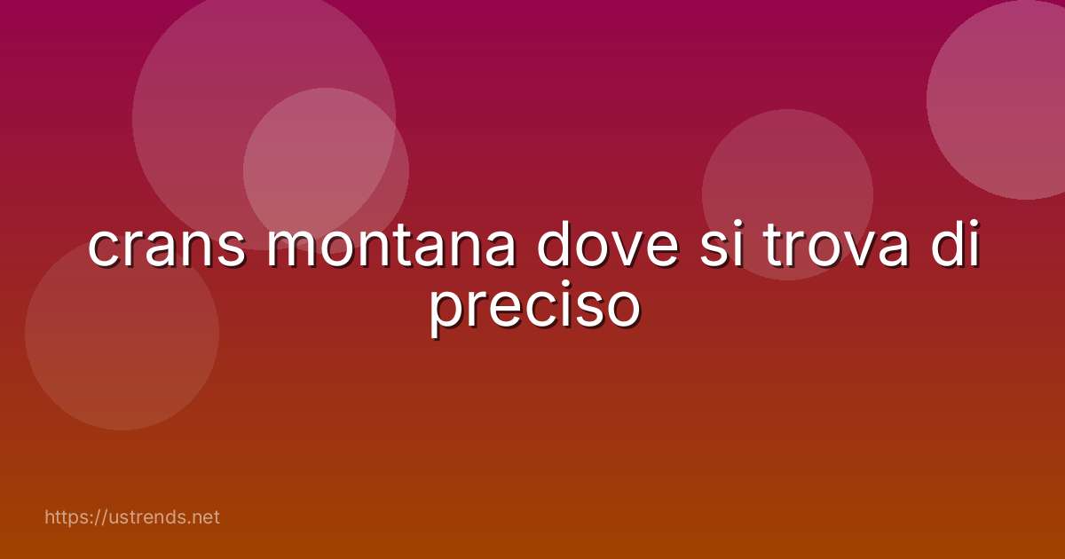 crans montana dove si trova di preciso