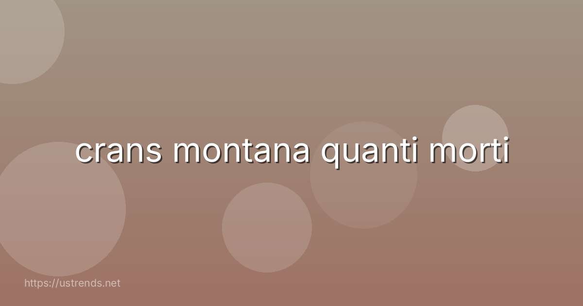 crans montana quanti morti