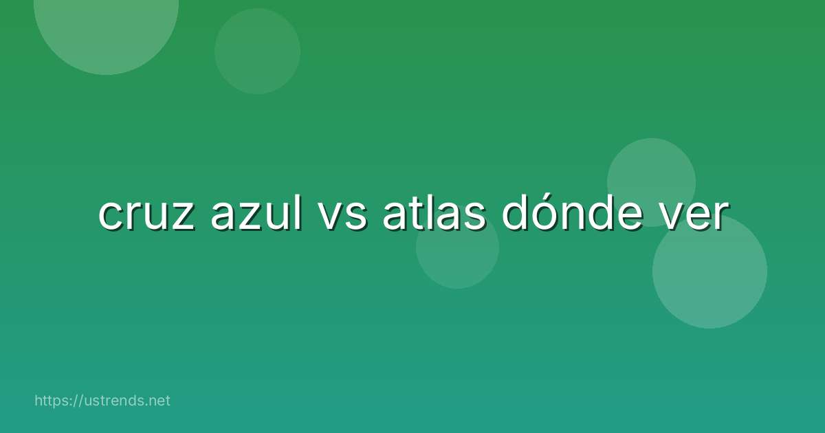 cruz azul vs atlas dónde ver