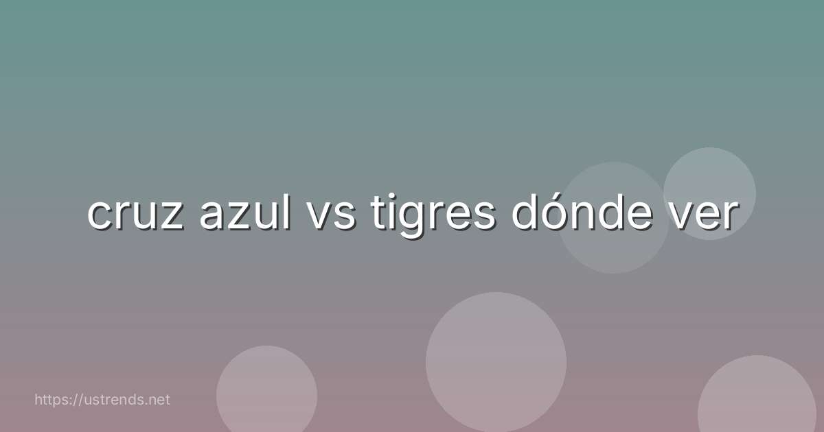 cruz azul vs tigres dónde ver