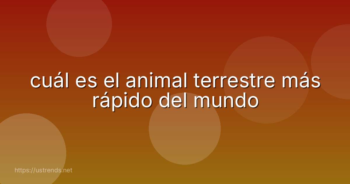 cuál es el animal terrestre más rápido del mundo