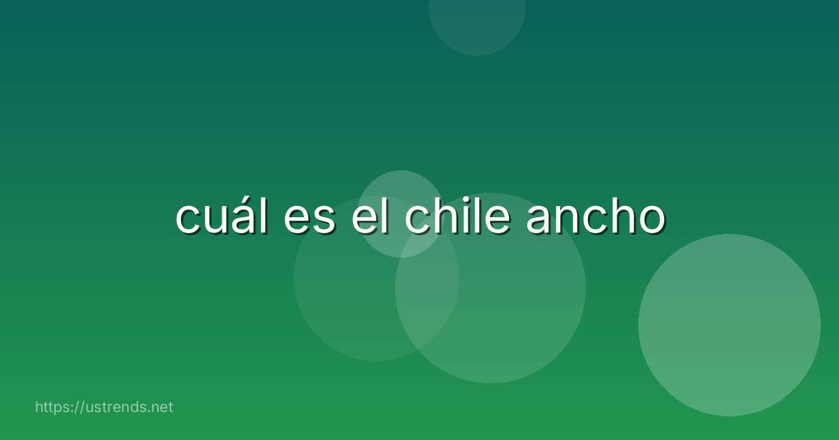 cuál es el chile ancho
