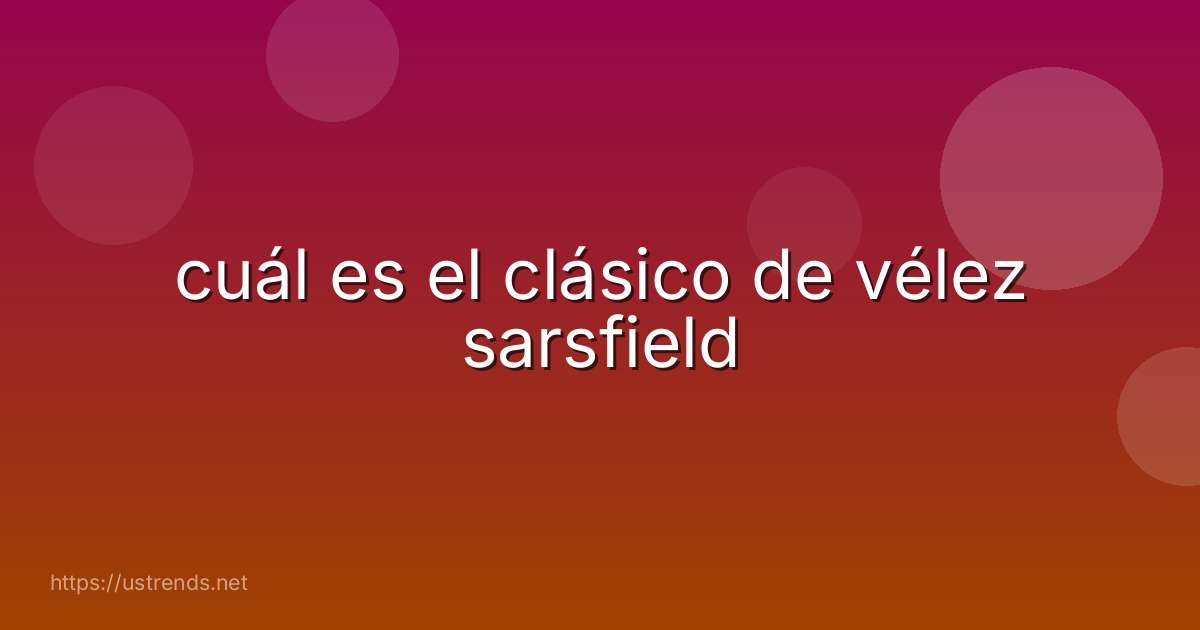 cuál es el clásico de vélez sarsfield