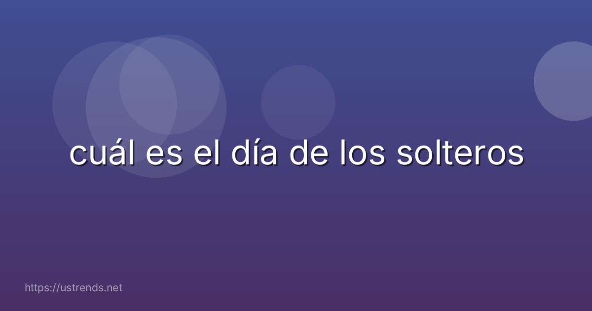 cuál es el día de los solteros