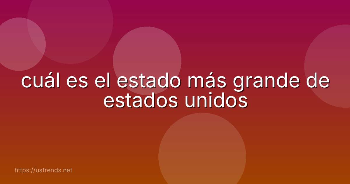 cuál es el estado más grande de estados unidos