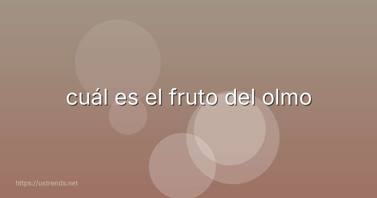 cuál es el fruto del olmo
