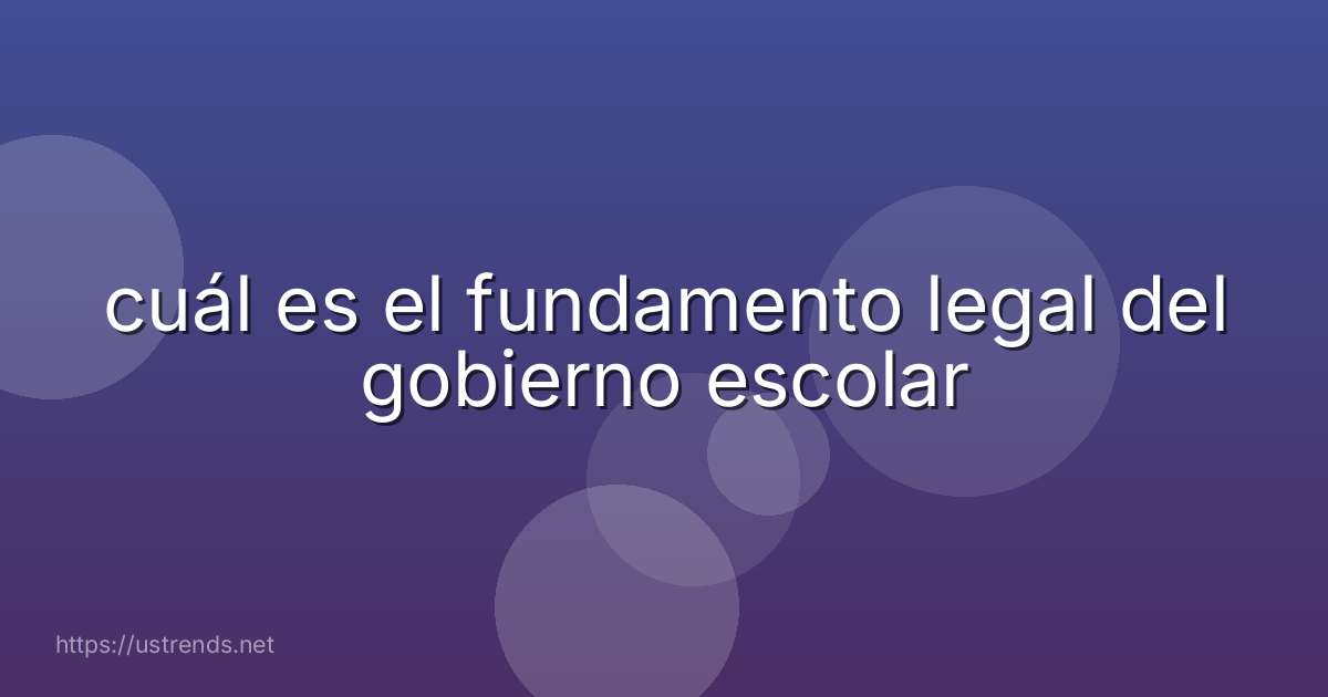 cuál es el fundamento legal del gobierno escolar