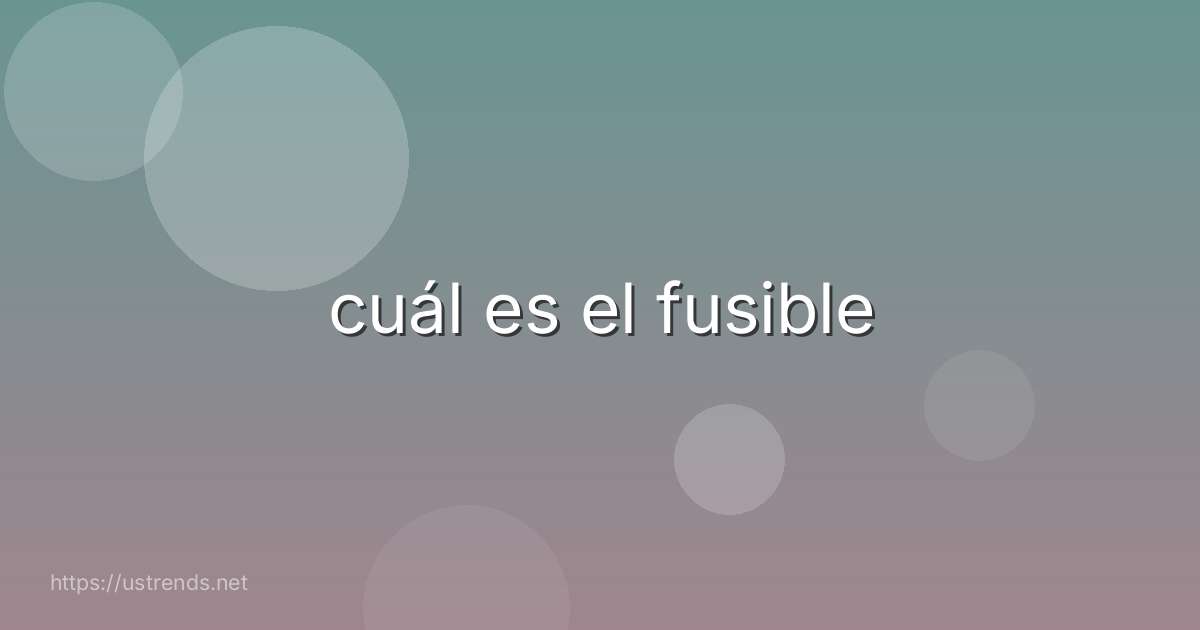 cuál es el fusible