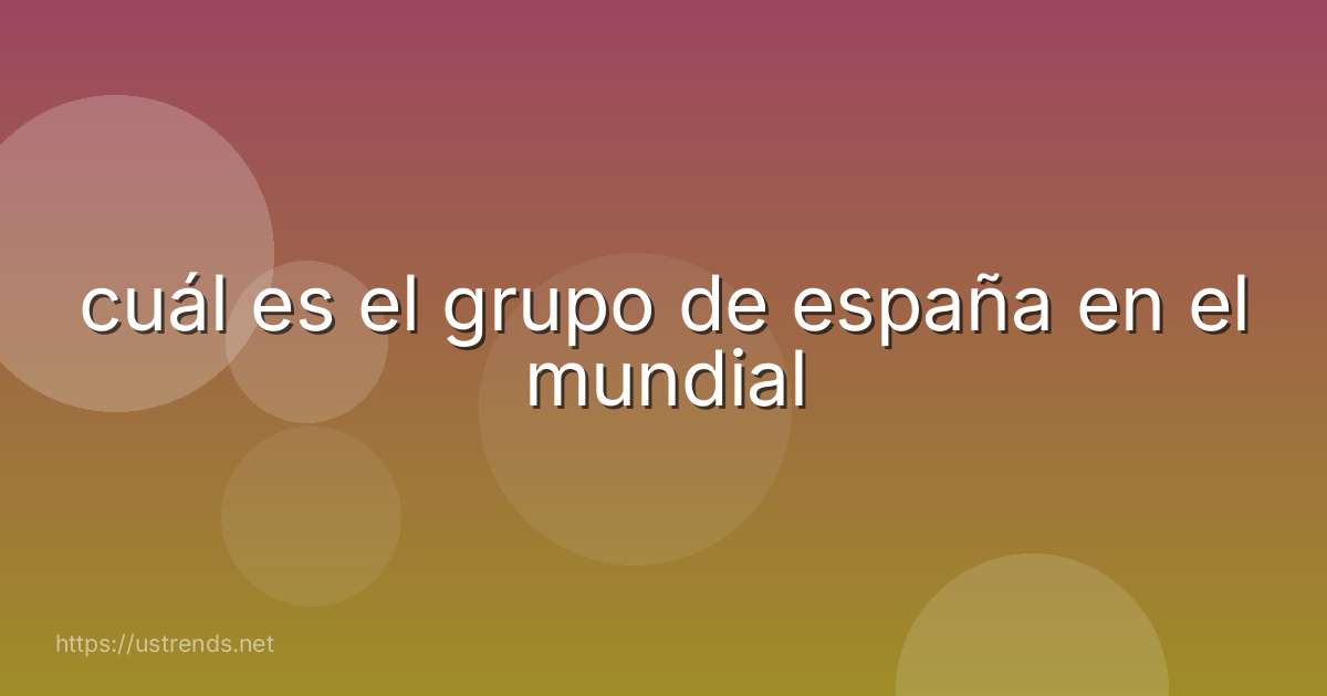 cuál es el grupo de españa en el mundial