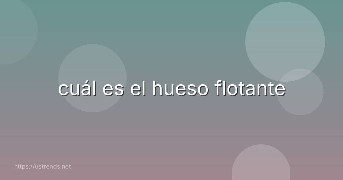 cuál es el hueso flotante