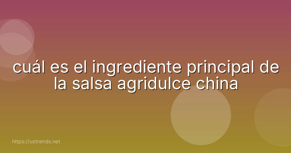 cuál es el ingrediente principal de la salsa agridulce china