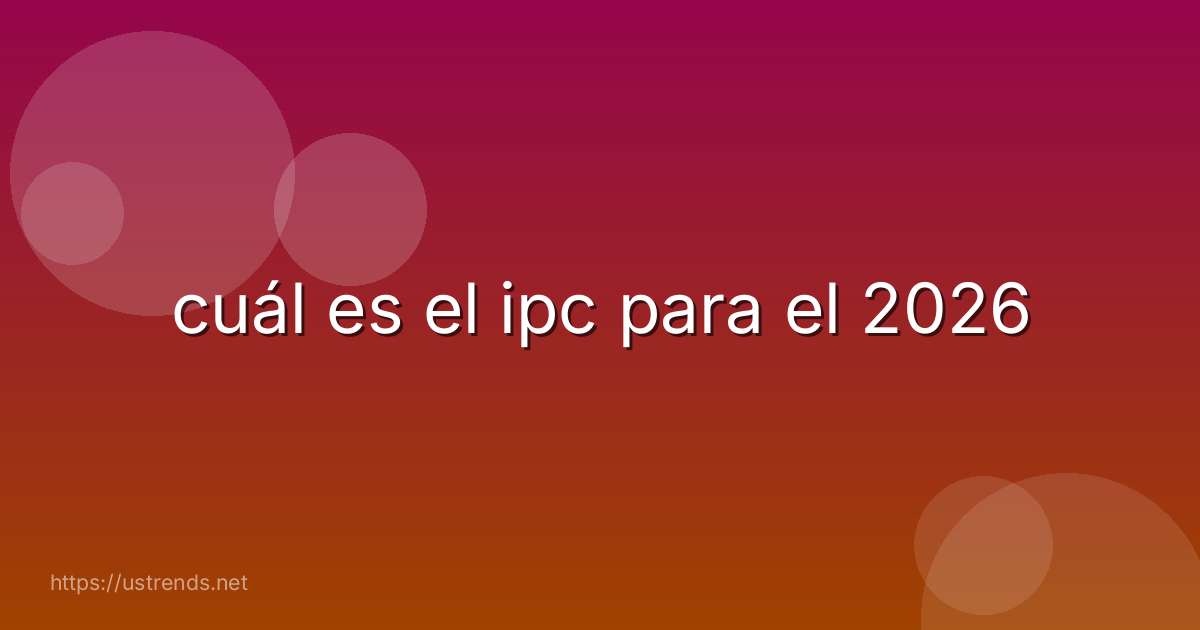 cuál es el ipc para el 2026
