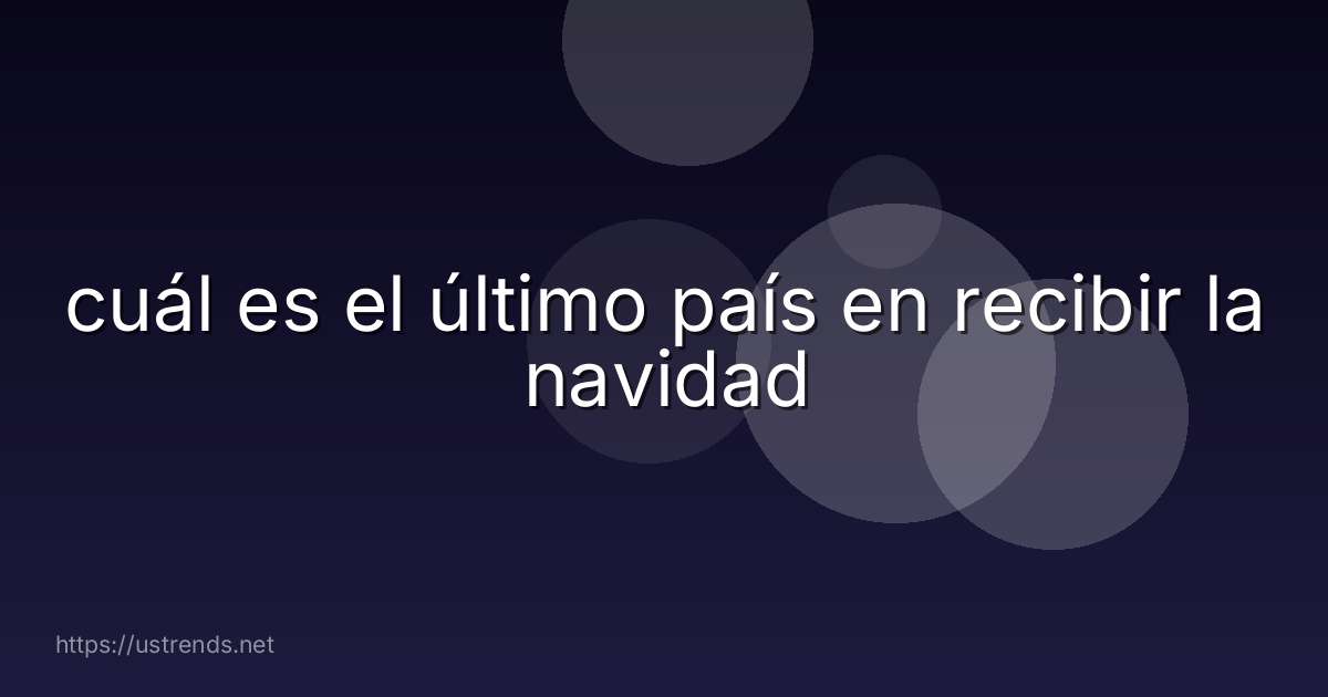 cuál es el último país en recibir la navidad