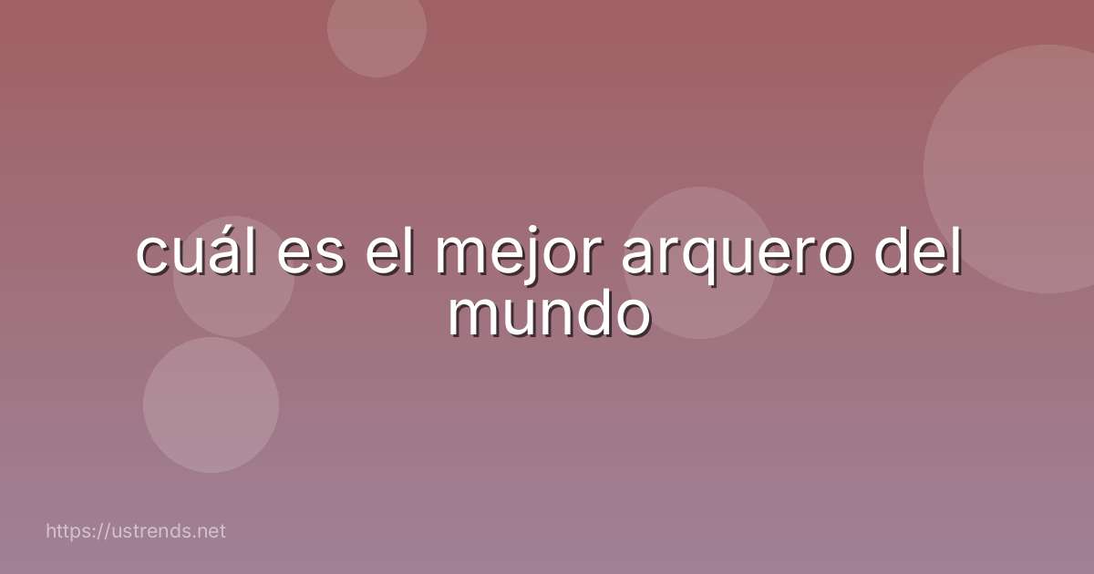 cuál es el mejor arquero del mundo