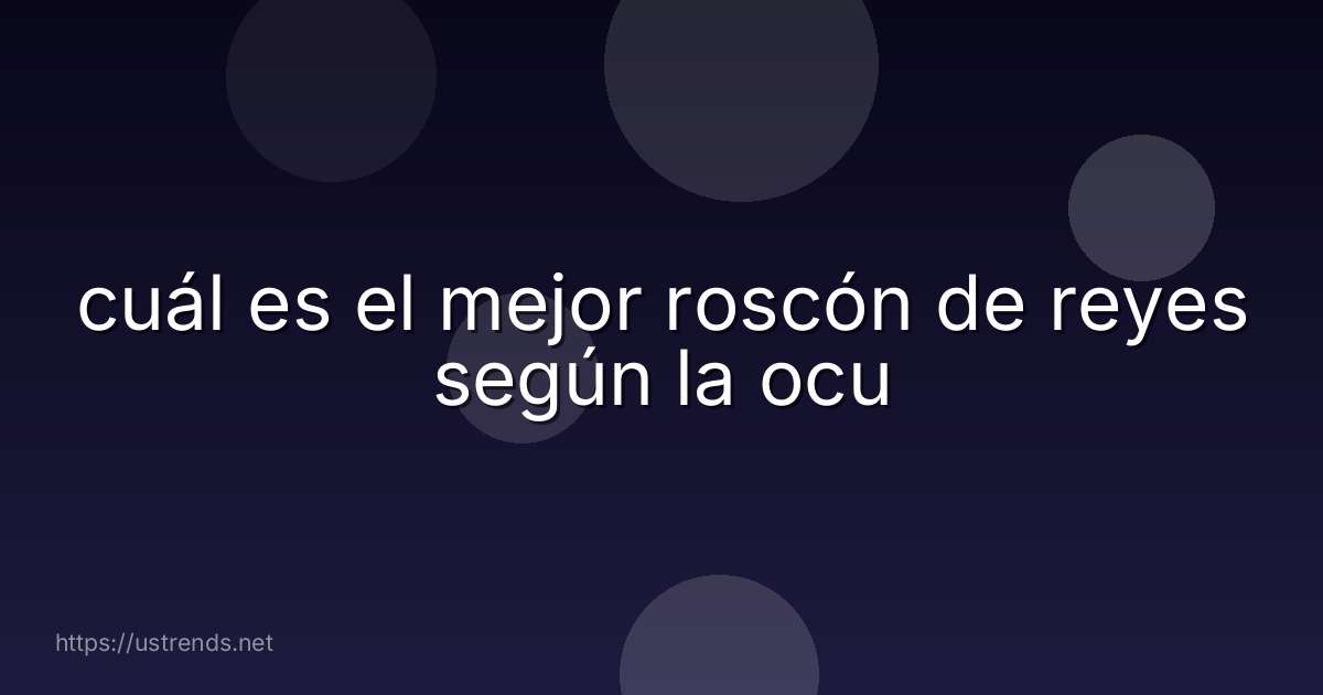 cuál es el mejor roscón de reyes según la ocu