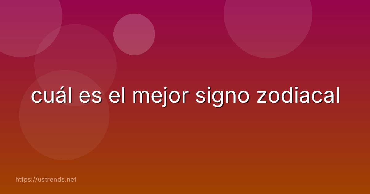 cuál es el mejor signo zodiacal