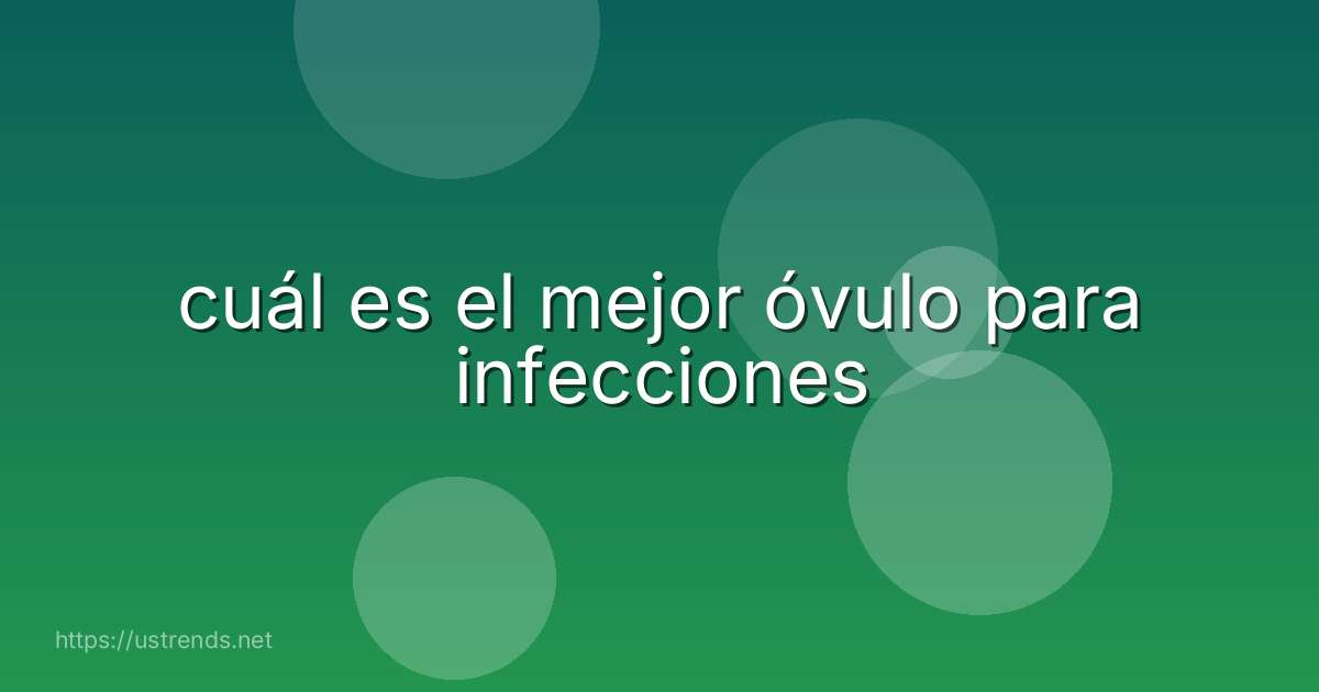 cuál es el mejor óvulo para infecciones