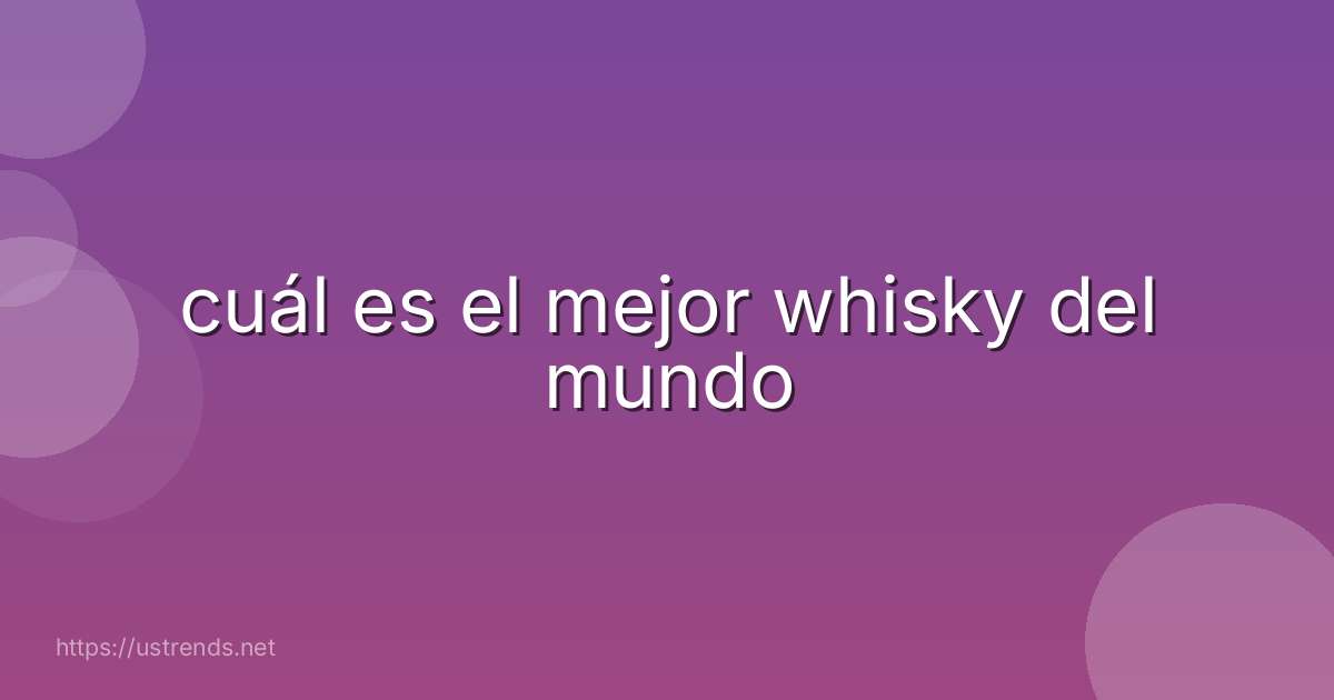 cuál es el mejor whisky del mundo