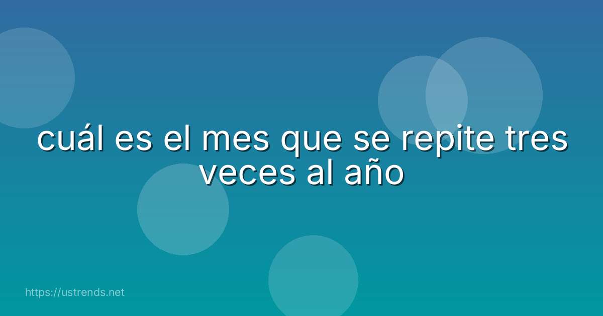 cuál es el mes que se repite tres veces al año