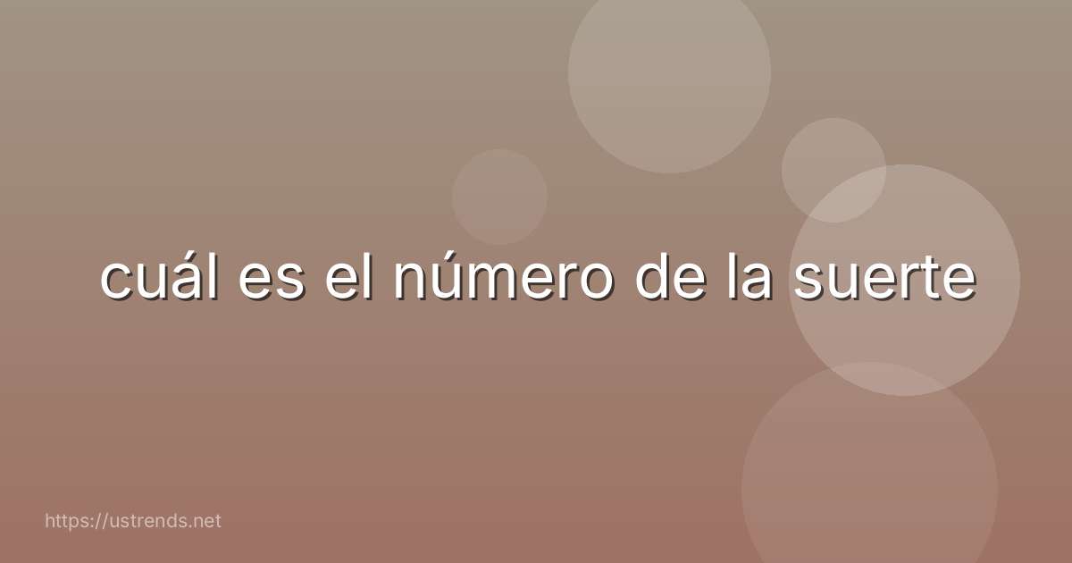 cuál es el número de la suerte