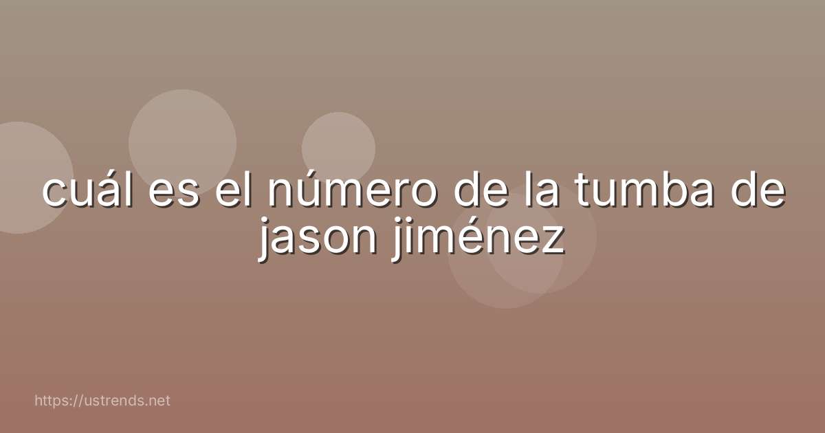 cuál es el número de la tumba de jason jiménez
