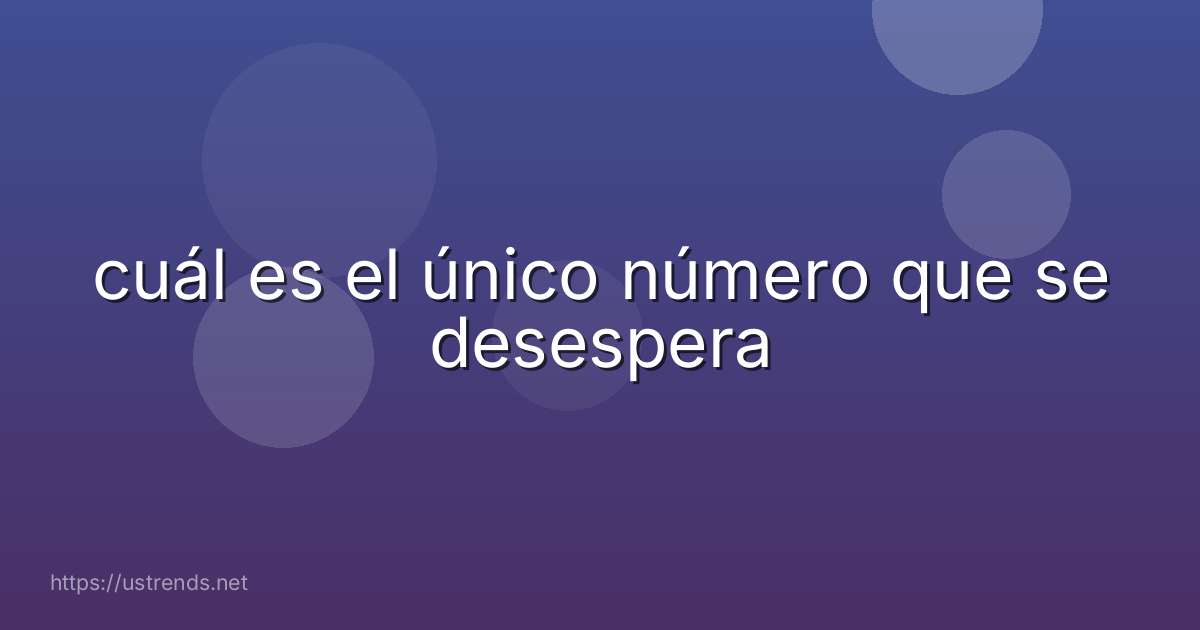 cuál es el único número que se desespera