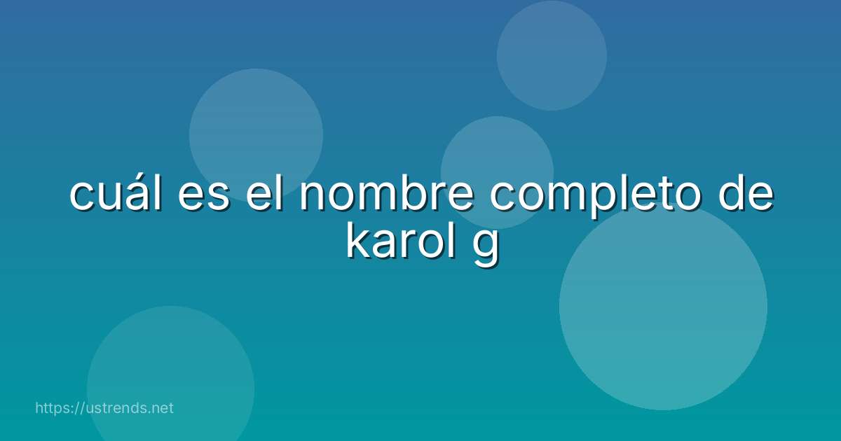 cuál es el nombre completo de karol g