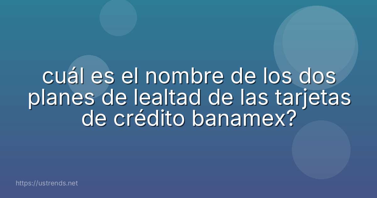 cuál es el nombre de los dos planes de lealtad de las tarjetas de crédito banamex?
