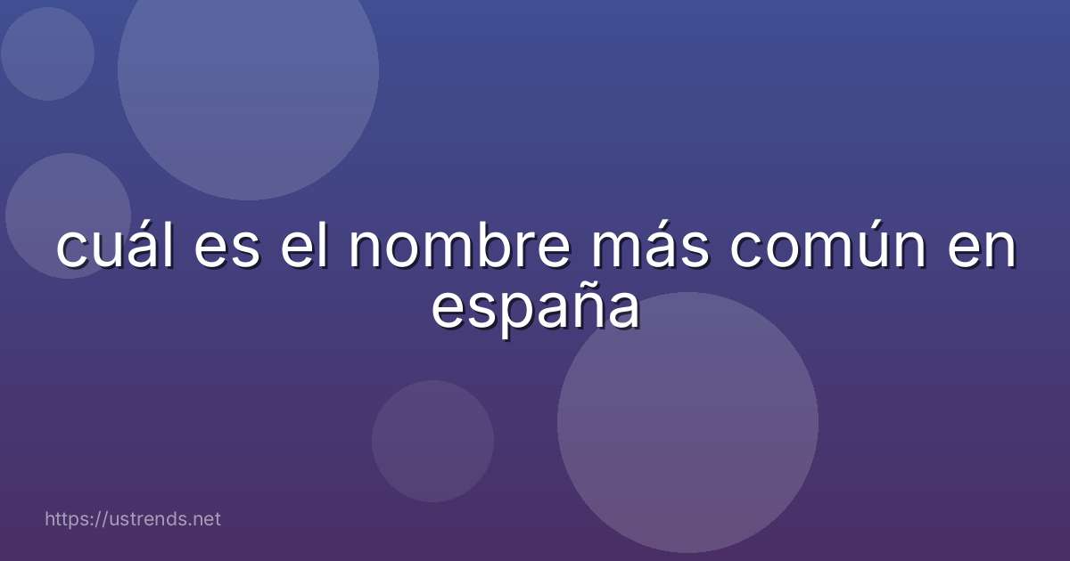 cuál es el nombre más común en españa