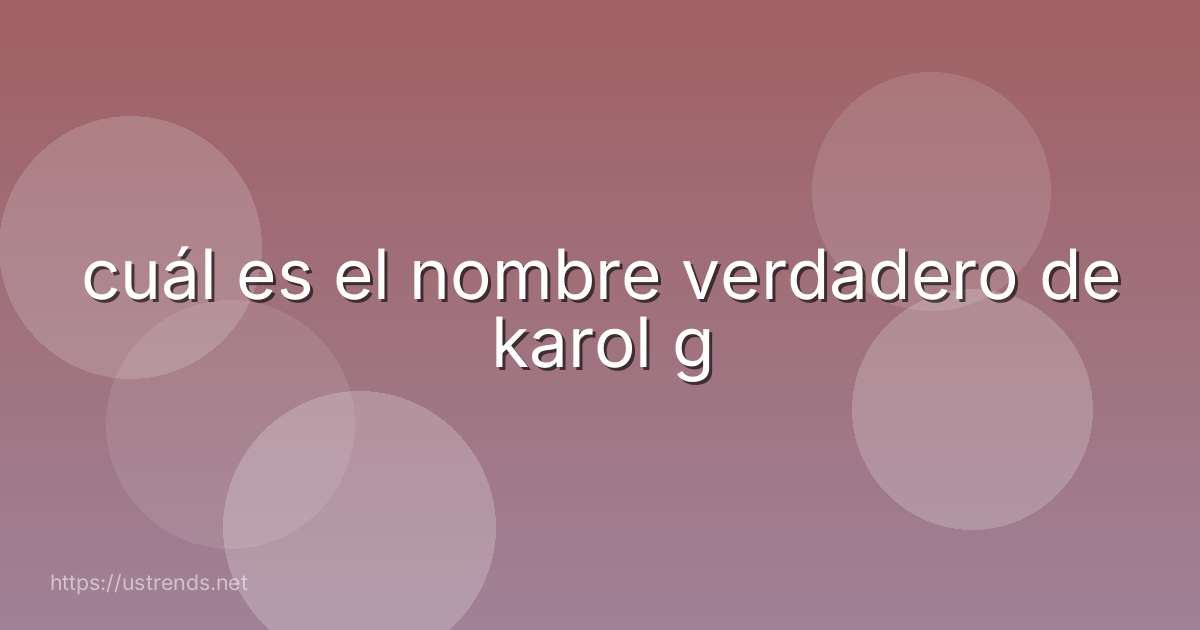 cuál es el nombre verdadero de karol g