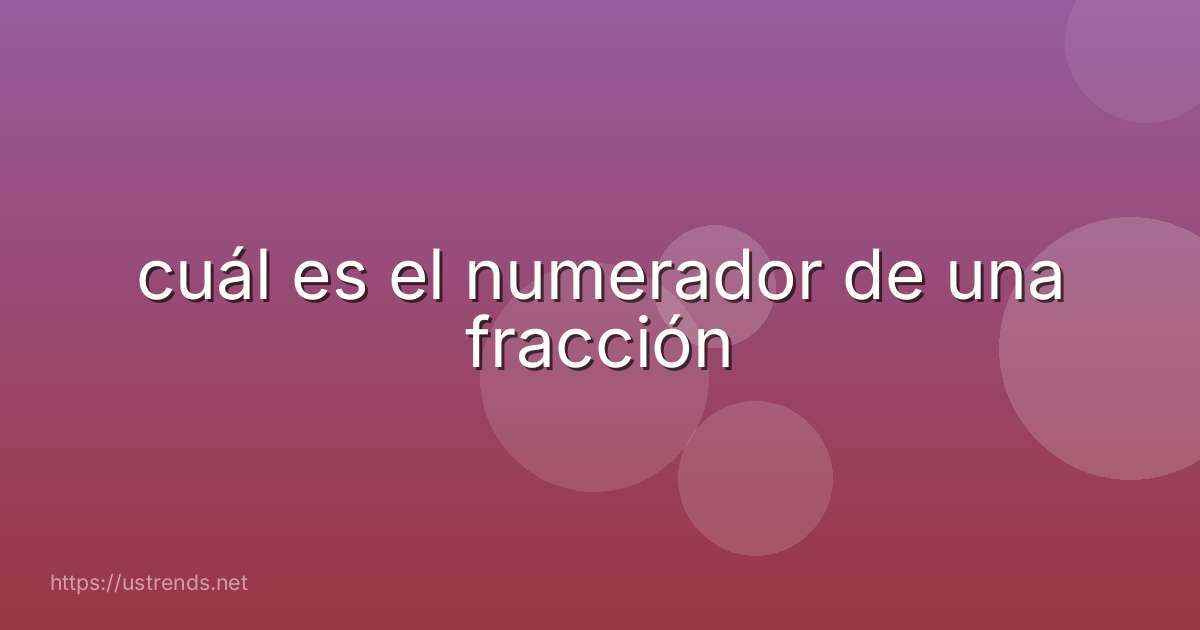 cuál es el numerador de una fracción