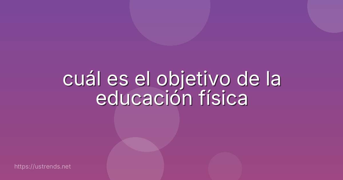 cuál es el objetivo de la educación física