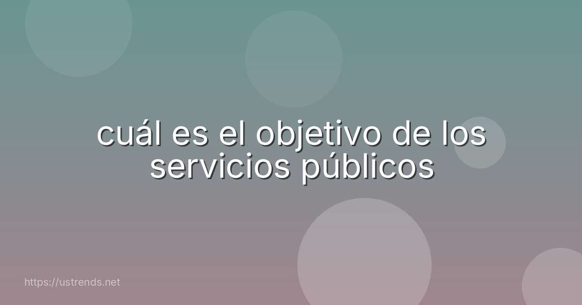 cuál es el objetivo de los servicios públicos