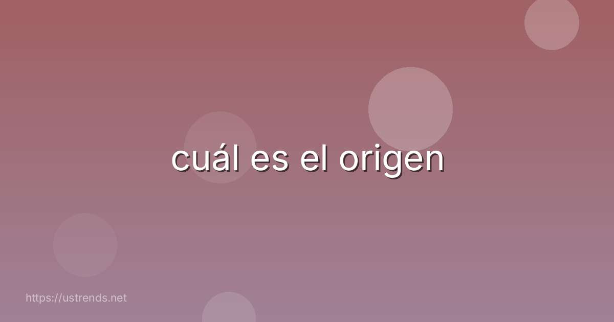 cuál es el origen