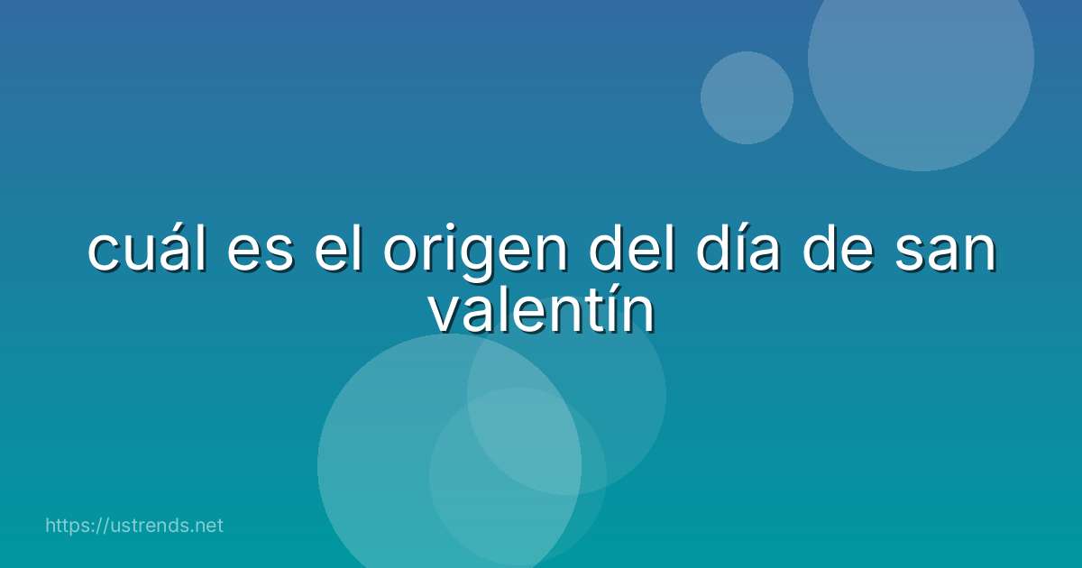 cuál es el origen del día de san valentín