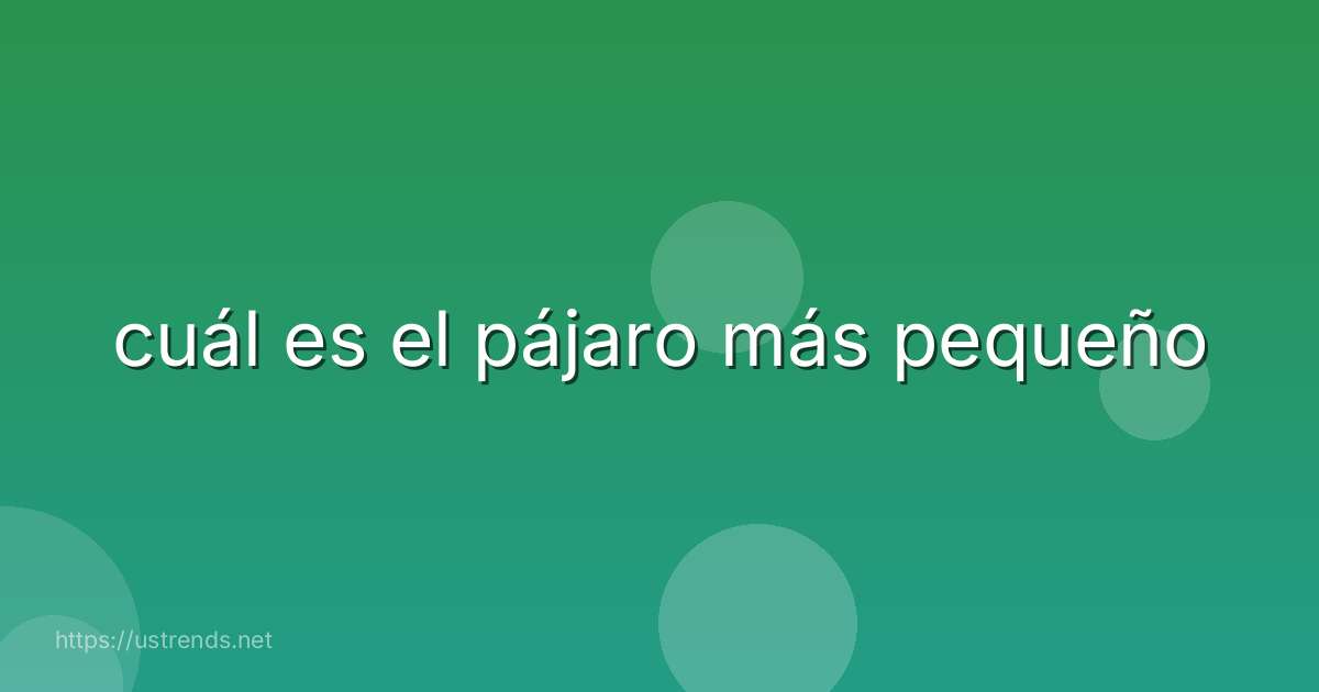 cuál es el pájaro más pequeño