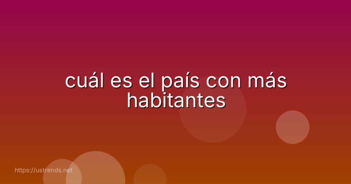 cuál es el país con más habitantes