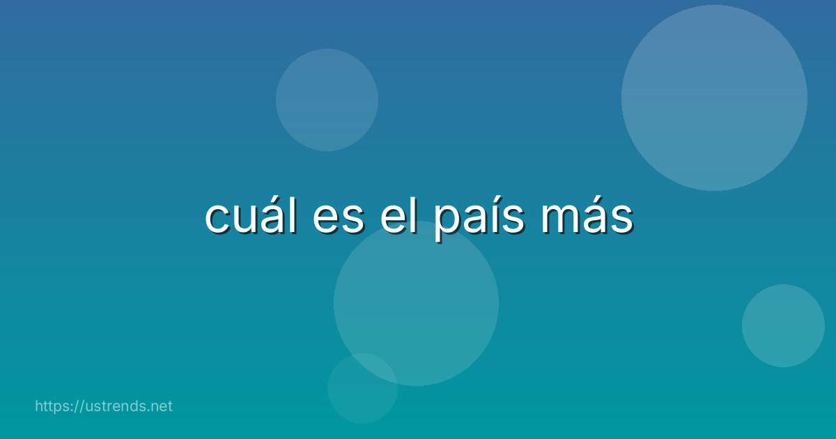 cuál es el país más