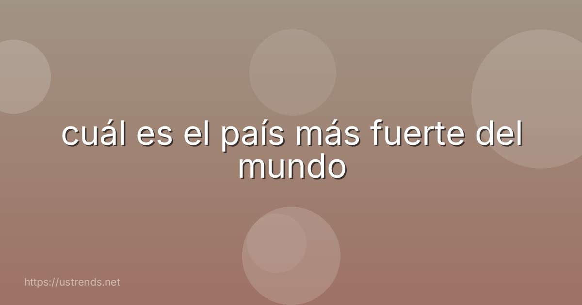 cuál es el país más fuerte del mundo