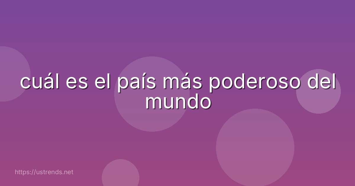 cuál es el país más poderoso del mundo