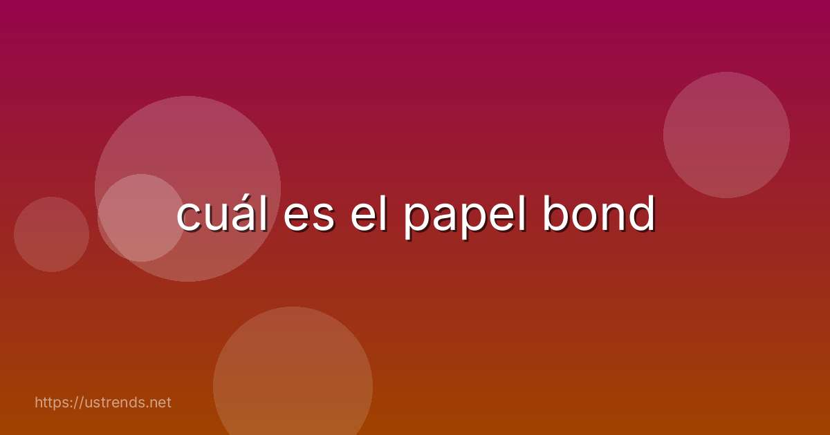 cuál es el papel bond