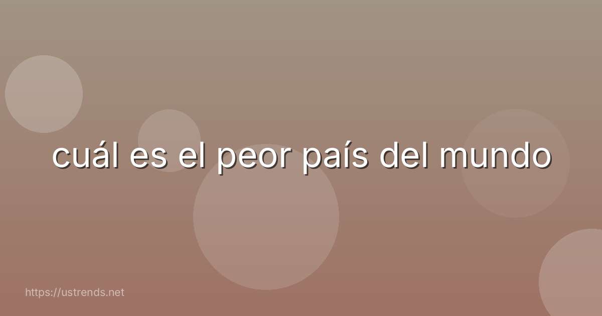 cuál es el peor país del mundo
