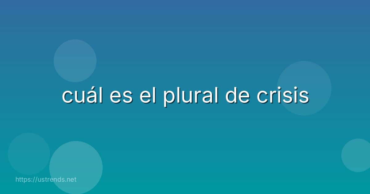 cuál es el plural de crisis